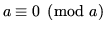 $ a
\equiv 0 \pmod{a}$