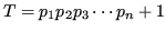 $\displaystyle T = p_1 p_2 p_3 \cdots p_n+1$