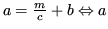 $ a =
\frac{m}{c} + b \Leftrightarrow a$