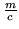 $ \frac{m}{c}$