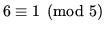 $ 6 \equiv 1 \pmod{5}$