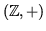 $ (\mathbb{Z},+)$