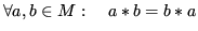 $\displaystyle \forall a, b\in M:\quad a*b=b*a$