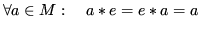 $\displaystyle \forall a \in M:\quad a*e = e*a = a$