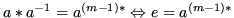 $ a*a^{-1} = a^{(m-1)*} \Leftrightarrow e = a^{(m-1)*}$