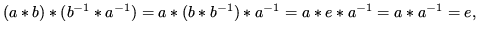 $\displaystyle (a*b)*(b^{-1}*a^{-1}) = a*(b*b^{-1})*a^{-1} = a*e*a^{-1} = a*a^{-1} = e,$