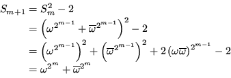 \begin{displaymath}\begin{split}S_{m+1} & = S_m^2 - 2   & = \left(\omega^{2^{m...
... - 2   & = \omega^{2^m} + \overline{\omega}^{2^m} \end{split}\end{displaymath}