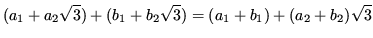 $\displaystyle (a_1+a_2\sqrt{3})+(b_1+b_2\sqrt{3}) = (a_1+b_1)+(a_2+b_2)\sqrt{3}$