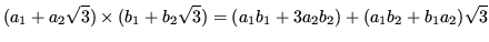 $\displaystyle (a_1+a_2\sqrt{3})\times(b_1+b_2\sqrt{3}) = (a_1b_1 + 3a_2b_2) + (a_1b_2+b_1a_2)\sqrt{3}$