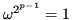 $ \omega^{2^{p-1}} = 1$