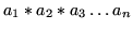 $\displaystyle a_1 * a_2 * a_3 \dots a_n$