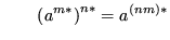 $\displaystyle \qquad \left(a^{m*}\right)^{n*} = a^{(nm)*}$