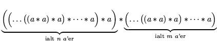 $\displaystyle \underbrace{\biggl(\Bigl(\dots\bigl((a * a) * a\bigr) * \dots * a...
...Bigl(\dots\bigl((a * a) * a\bigr) * \dots * a \Bigr)}_{\text{ialt $m$ $a$'er}}$