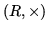 $ (R,\times)$