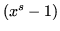 $ \left(x^s-1\right)$