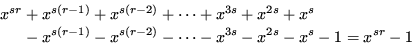\begin{displaymath}\begin{split}x^{sr} & + x^{s(r-1)} + x^{s(r-2)} + \cdots + x^...
...} - \cdots - x^{3s} - x^{2s} - x^{s} - 1 = x^{sr}-1 \end{split}\end{displaymath}