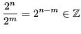 $\displaystyle \frac{2^n}{2^m} = 2^{n-m} \in \mathbb{Z}$