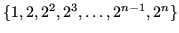 $ \{1, 2, 2^2, 2^3, \dots, 2^{n-1}, 2^n\}$
