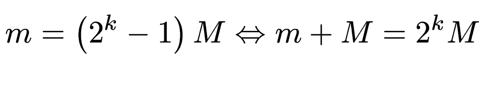 $\displaystyle m=\left(2^k-1\right)M \Leftrightarrow m+M = 2^kM$