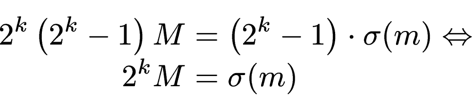 \begin{displaymath}\begin{split}2^k\left(2^k-1\right)M & = \left(2^k-1\right) \cdot \sigma(m) \Leftrightarrow   2^kM & = \sigma(m) \end{split}\end{displaymath}