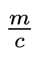 $ \frac{m}{c}$