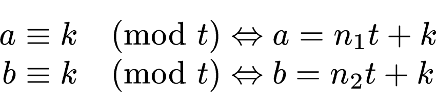 \begin{displaymath}\begin{split}a & \equiv k \pmod{t} \Leftrightarrow a = n_1t+k   b & \equiv k \pmod{t} \Leftrightarrow b = n_2t+k \end{split}\end{displaymath}