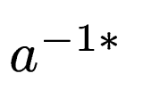 $ a^{-1*}$