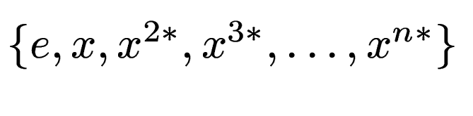 $ \{e, x, x^{2*}, x^{3*}, \dots , x^{n*}\}$