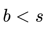 $ b<s$