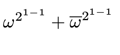 $ \omega^{2^{1-1}} +
\overline{\omega}^{2^{1-1}}$
