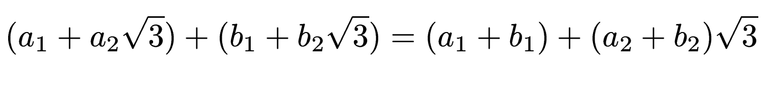 $\displaystyle (a_1+a_2\sqrt{3})+(b_1+b_2\sqrt{3}) = (a_1+b_1)+(a_2+b_2)\sqrt{3}$