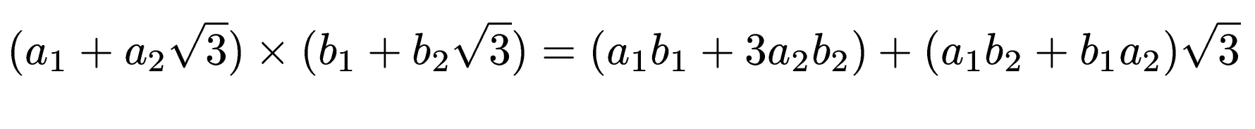 $\displaystyle (a_1+a_2\sqrt{3})\times(b_1+b_2\sqrt{3}) = (a_1b_1 + 3a_2b_2) + (a_1b_2+b_1a_2)\sqrt{3}$
