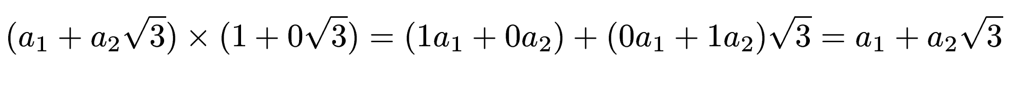 $\displaystyle (a_1+a_2\sqrt{3})\times (1+0\sqrt{3}) = (1a_1 + 0a_2)+(0a_1 + 1a_2)\sqrt{3} = a_1+a_2\sqrt{3}$