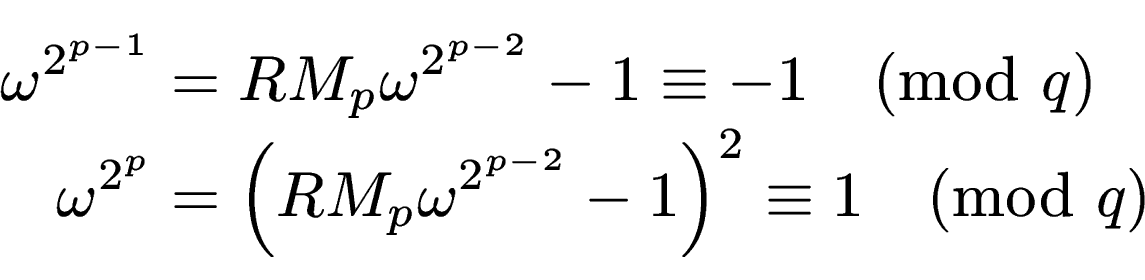 \begin{displaymath}\begin{split}\omega^{2^{p-1}} & = RM_p \omega^{2^{p-2}} - 1 \...
...(RM_p \omega^{2^{p-2}}-1\right)^2 \equiv 1 \pmod{q} \end{split}\end{displaymath}