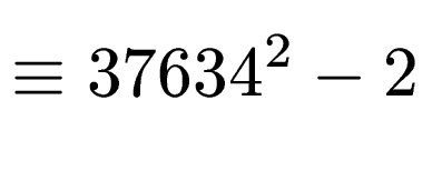 $\displaystyle \equiv 37634^2-2$