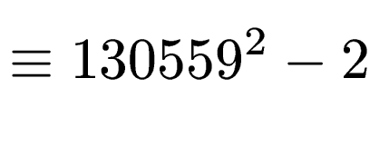 $\displaystyle \equiv 130559^2-2$