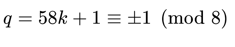 $\displaystyle q = 58k + 1 \equiv \pm 1 \pmod{8}$