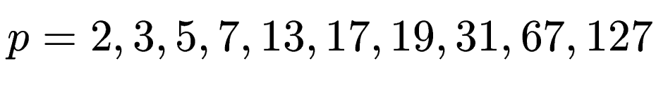 $\displaystyle p = 2, 3, 5, 7, 13, 17, 19, 31, 67, 127$