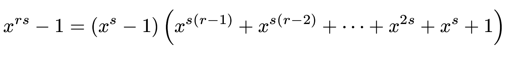 $\displaystyle x^{rs} -1 = \left(x^s-1\right)\left(x^{s(r-1)} + x^{s(r-2)} + \cdots + x^{2s} + x^{s} + 1\right)$