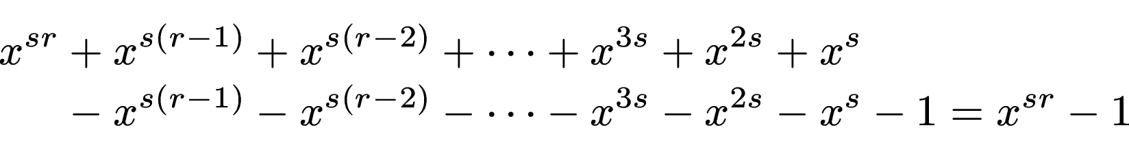 \begin{displaymath}\begin{split}x^{sr} & + x^{s(r-1)} + x^{s(r-2)} + \cdots + x^...
...} - \cdots - x^{3s} - x^{2s} - x^{s} - 1 = x^{sr}-1 \end{split}\end{displaymath}