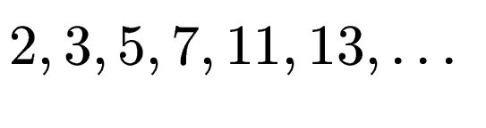$ 2, 3, 5, 7, 11, 13, \ldots$