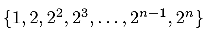 $ \{1, 2, 2^2, 2^3, \dots, 2^{n-1}, 2^n\}$